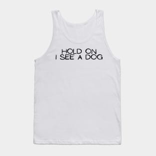 Hold On I See a Dog - Dog Quotes Tank Top